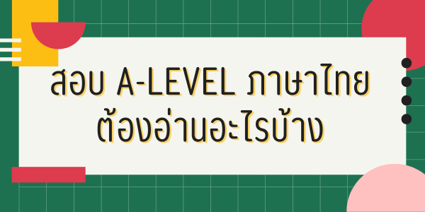 สอบ A-Level ภาษาไทย ต้องอ่านอะไรบ้าง
