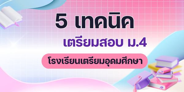 5 เทคนิค เตรียมสอบเข้า ม.4 โรงเรียนเตรียมอุดมศึกษา